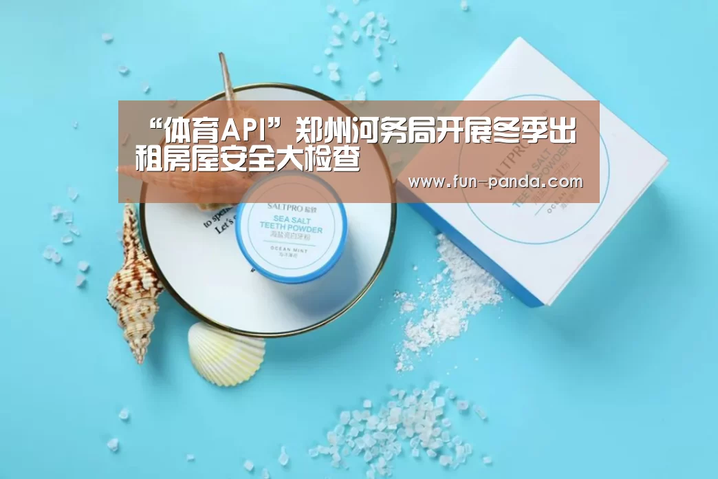 “体育API”郑州河务局开展冬季出租房屋安全大检查(图1) 熊猫体育app
